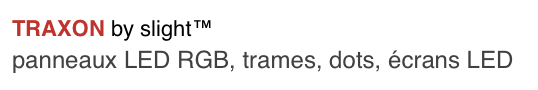 TRAXON by slight™
panneaux LED RGB, trames, dots, écrans LED